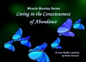 Living in the Consciousness of Abundance living in abundance, In miracles, Miracle Monday, Audio, Lecture, Audio Lecture, Robin Duncan, Miracle Center Ca, ACIM, living consciousness, What is ACIM, 
